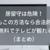 NHKに居留守は危険！でもこの方法なら合法的に無料でテレビが観れる（まとめ）